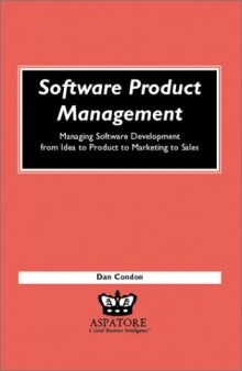 Software Product Management - Managing Software Development From Idea To Product To Marketing To Sales