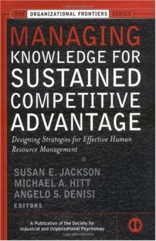 Managing Knowledge for Sustained Competitive Advantage: Designing Strategies for Effective Human Resource Management (J-B SIOP Frontiers Series) March 2003
