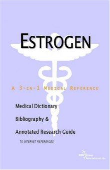 Estrogen - A Medical Dictionary, Bibliography, and Annotated Research Guide to Internet References