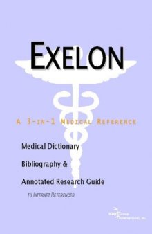 Exelon: A Medical Dictionary, Bibliography, And Annotated Research Guide To Internet References