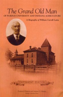 The Grand Old Man Of Purdue University And Indiana Agriculture: A Biography Of William Carroll Latta