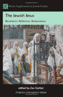 The Jewish Jesus: Revelation, Reflection, Reclamation (Shofar Supplements in Jewish Studies)  