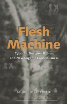 Flesh Machine; Cyborgs, Designer Babies, and New Eugenic Consciousness