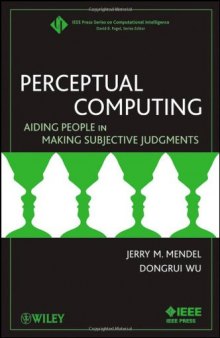 Perceptual Computing: Aiding People in Making Subjective Judgments (IEEE Press Series on Computational Intelligence)