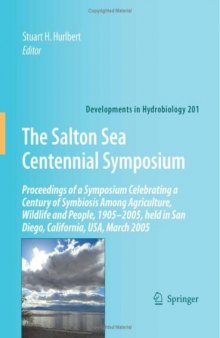 The Salton Sea Centennial Symposium: Proceedings of a Symposium Celebrating a Century of Symbiosis Among Agriculture, Wildlife and People, 19052005, held ... March 2005 (Developments in Hydrobiology)