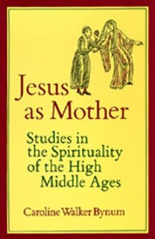 Jesus as Mother: Studies in the Spirituality of the High Middle Ages (Center for Medieval and Renaissance Studies, Ucla)
