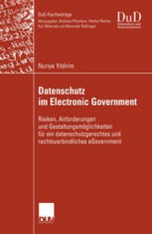 Datenschutz im Electronic Government: Risiken, Anforderungen und Gestaltungsmöglichkeiten für ein datenschutzgerechtes und rechtsverbindliches eGovernment