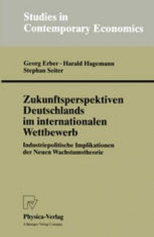 Zukunftsperspektiven Deutschlands im internationalen Wettbewerb: Industriepolitische Implikationen der Neuen Wachstumstheorie