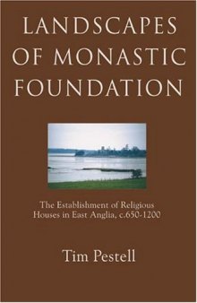 Landscapes of Monastic Foundation: The Establishment of Religious Houses in East Anglia, c.650-1200 (Anglo-Saxon Studies)