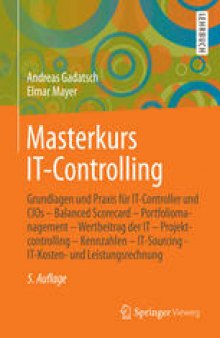 Masterkurs IT-Controlling: Grundlagen und Praxis für IT-Controller und CIOs - Balanced Scorecard - Portfoliomanagement - Wertbeitrag der IT - Projektcontrolling - Kennzahlen - IT-Sourcing - IT-Kosten- und Leistungsrechnung