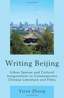 Writing Beijing: Urban Spaces and Cultural Imaginations in Contemporary Chinese Literature and Films