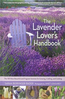 The Lavender Lover's Handbook: The 100 Most Beautiful and Fragrant Varieties for Growing, Crafting, and Cookin