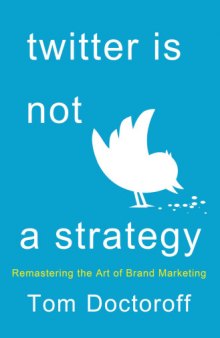 Twitter is not a strategy : rediscovering the art of brand marketing