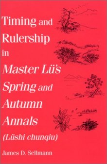 Timing and Rulership in Master Lu's Spring and Autumn Annals (Lushi Chunqiu): Lushi Chunqiu (S U N Y Series in Chinese Philosophy and Culture)