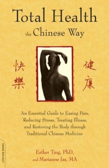 Total Health the Chinese Way: An Essential Guide to Easing Pain, Reducing Stress, Treating Illness, and Restoring the Body through Traditional Chinese Medicine