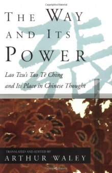 The Way and Its Power: Lao Tzu's Tao Te Ching and Its Place in Chinese Thought