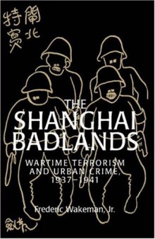 The Shanghai Badlands: Wartime Terrorism and Urban Crime, 1937-1941 (Cambridge Studies in Chinese History, Literature and Institutions)