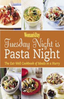 Woman's Day: Tuesday Night is Pasta Night: The Eat Well Cookbook of Meals in a Hurry