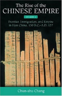 The Rise of the Chinese Empire, Vol. Two: Frontier, Immigration, and Empire in Han China, 130 B.C.-A.D.157