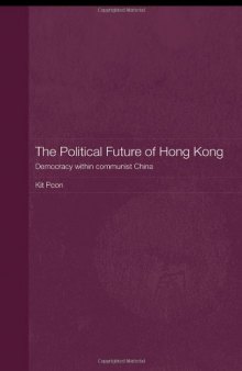 The Political Future of Hong Kong: Democracy within Communist China (Routledge Studies on the Chinese Economy)