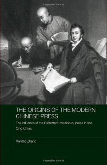 The Origins of the Modern Chinese Press: The Influence of the Protestant Missionary Press in Late Qing China (Routledge Media, Culture and Social Change in Asia)