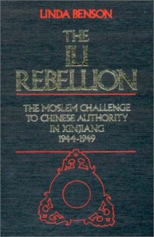 The Ili Rebellion: The Moslem Challenge to Chinese Authority in Xinjiang, 1944-1949
