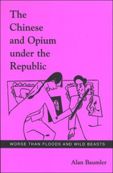 The Chinese and Opium Under the Republic: Worse Than Floods and Wild Beasts