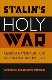 Stalin's Holy War: Religion, Nationalism, and Alliance Politics, 1941-1945  