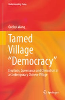 Tamed Village “Democracy”: Elections, Governance and Clientelism in a Contemporary Chinese Village