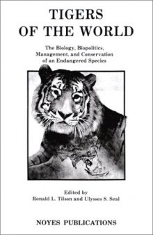 Tigers of the World, 1st Edition: The Biology, Biopolitics, Management and Conservation of an Endangered Species (Noyes Series in Animal Behavior, Ecology, Cons)