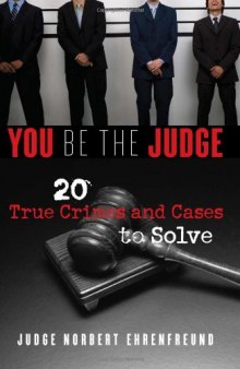 You Be the Judge: 20 True Crimes and Cases to Solve  