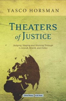 Theaters of Justice: Judging, Staging, and Working Through in Arendt, Brecht, and Delbo