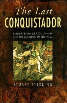 The Last Conquistador: Mansio Serra De Leguizamon and the Conquest of the Incas