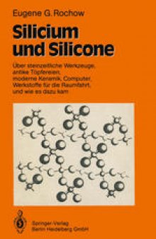 Silicium und Silicone: Über steinzeitliche Werkzeuge, antike Töpfereien, moderne Keramik, Computer, Werkstoffe für die Raumfahrt, und wie es dazu kam