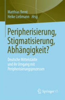 Peripherisierung, Stigmatisierung, Abhängigkeit?: Deutsche Mittelstädte und ihr Umgang mit Peripherisierungsprozessen.
