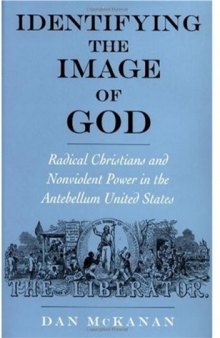 Identifying the Image of God: Radical Christians and Nonviolent Power in the Antebellum United States (Religion in America)