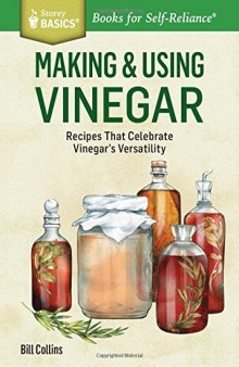 Making & Using Vinegar: Recipes That Celebrate Vinegar’s Versatility. A Storey BASICS® Title