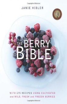The Berry Bible: With 175 Recipes Using Cultivated and Wild, Fresh and Frozen Berries  