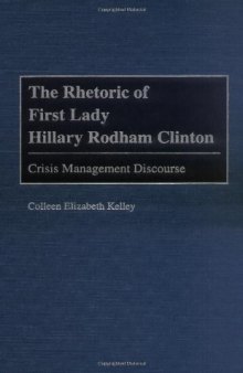 The Rhetoric of First Lady Hillary Rodham Clinton: Crisis Management Discourse (Praeger Series in Political Communication)