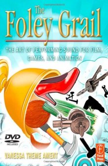 The Foley Grail: The Art of Performing Sound for Film, Games, and Animation