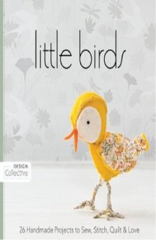 Little Birds: 26 Handmade Projects to Sew, Stitch, Quilt Love