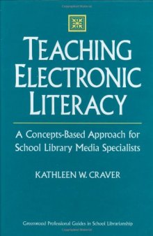 Teaching Electronic Literacy: A Concepts-Based Approach for School Library Media Specialists (Greenwood Professional Guides in School Librarianship)