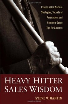 Heavy Hitter Sales Wisdom: Proven Sales Warfare Strategies, Secrets of Persuasion, and Common-Sense Tips for Success