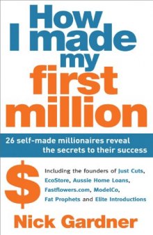 How I made my first million : 26 self-made millionaires reveal the secrets to their success