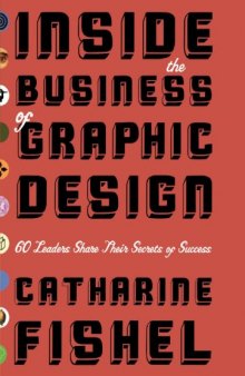 Inside the Business of Graphic Design: 60 Leaders Share Their Secrets of Success