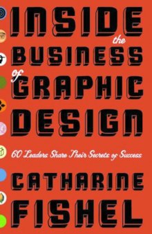 Inside the Business of Graphic Design: 60 Leaders Share Their Secrets of Success  