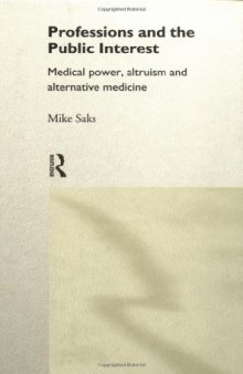 Professions and the Public Interest: Medical Power, Altruism and Alternative Medicine