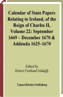 Calendar of State Papers Relating to Ireland of the Reign of Charles II. Volume 22, September 1669-December 1670 & Addenda 1625-1670
