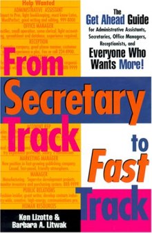 From Secretary Track to Fast Track: The Get Ahead Guide for Administrative Assistants, Secretaries, Office Managers, Receptionists, and Everyone Who Wants More