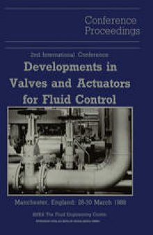 Proceedings of the 2nd International Conference on Developments in Valves and Actuators for Fluid Control: Manchester, England: 28–30 March 1988